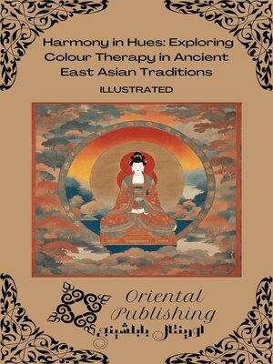 cover image of Harmony in Hues Exploring Colour Therapy in Ancient East Asian Traditions